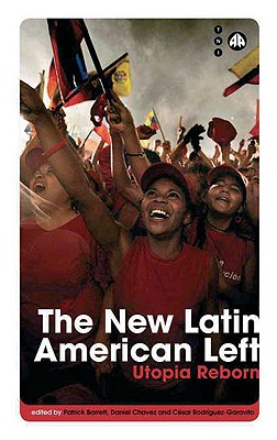 The New Latin American Left: Utopia Reborn - Barrett, Patrick (Editor), and Chavez, Daniel (Editor), and Rodriguez-Garavito, Caesar (Editor)