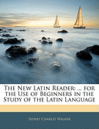 The New Latin Reader: ... for the Use of Beginners in the Study of the Latin Language