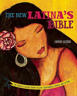 The New Latina's Bible: The Modern Latina's Guide to Love, Spirituality, Family, and La Vida - Guzmn, Sandra