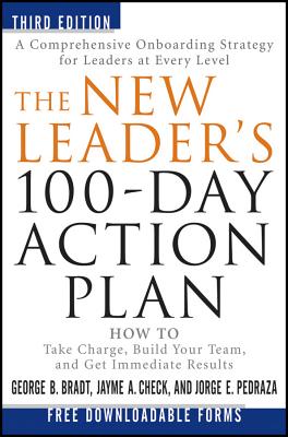 The New Leader's 100-Day Action Plan: How to Take Charge, Build Your Team, and Get Immediate Results - Bradt, George B., and Check, Jayme A., and Pedraza, Jorge E.