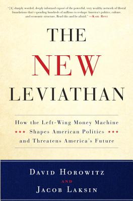 The New Leviathan: How the Left-Wing Money-Machine Shapes American Politics and Threatens America's Future - Horowitz, David, and Laksin, Jacob