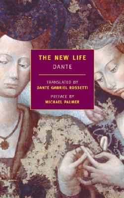 The New Life - Alighieri, Dante, and Rossetti, Dante Gabriel (Translated by), and Palmer, Michael, M.D. (Preface by)