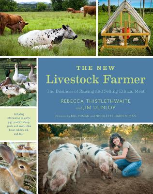 The New Livestock Farmer: The Business of Raising and Selling Ethical Meat - Thistlethwaite, Rebecca, and Dunlop, Jim, and Niman, Nicolette Hahn (Foreword by)
