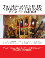 The New MAGNIFIED Version of The Book of MOORMUN!: (The Story of the White and Dark Indians in the Americas!)