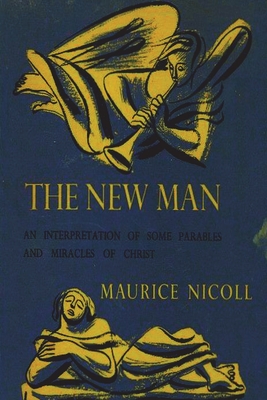 The New Man: An Interpretation of Some Parables and Miracles of Christ - Nicoll, Maurice