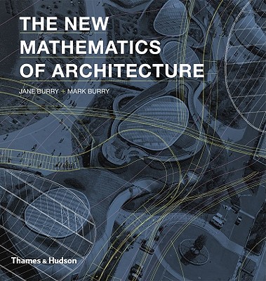 The New Mathematics of Architecture - Burry, Jane, and Burry, Mark, Professor