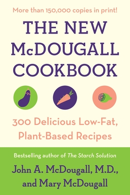 The New McDougall Cookbook: 300 Delicious Low-Fat, Plant-Based Recipes - McDougall, John A, and McDougall, Mary