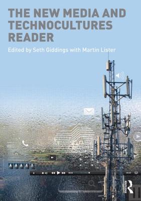 The New Media and Technocultures Reader - Giddings, Seth (Editor), and Lister, Martin (Editor)