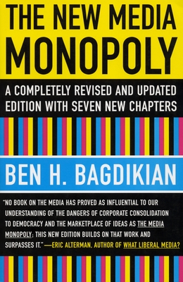 The New Media Monopoly: A Completely Revised and Updated Edition with Seven New Chapters - Bagdikian, Ben H