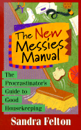 The New Messies Manual: The Procrastinator's Guide to Good Housekeeping - Felton, Sandra