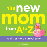 The New Mom from A to Z: Real Tips for a Surreal Time