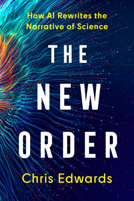 The New Order: How AI Rewrites the Narrative of Science - Edwards, Chris