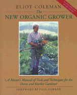 The New Organic Grower: A Master's Manual of Tools and Techniques for the Home and Market Gardener, 2nd Edition
