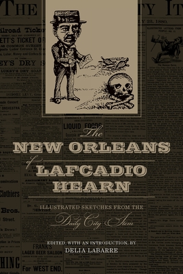 The New Orleans of Lafcadio Hearn: Illustrated Sketches from the Daily City Item - Labarre, Delia (Editor)