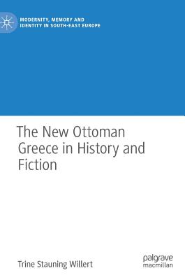 The New Ottoman Greece in History and Fiction - Willert, Trine Stauning