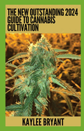 The New Outstanding 2024 Guide To Cannabis Cultivation: Everything You Need To Know
