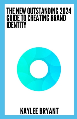 The New Outstanding 2024 Guide To Creating Brand Identity: Everything You Need To Know - Bryant, Kaylee