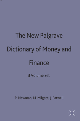 The New Palgrave Dictionary of Money and Finance: 3 Volume Set - Eatwell, John, President (Editor), and Milgate, Murray (Editor), and Newman, Peter, Dr. (Editor)