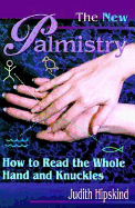 The New Palmistry: How to Read the Whole Hand and Knuckles - Hipskind, Judith