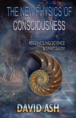 The New Physics of Consciousness - Ash, David A