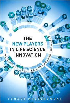 The New Players in Life Science Innovation: Best Practices in R&D from Around the World - Mroczkowski, Tomasz F