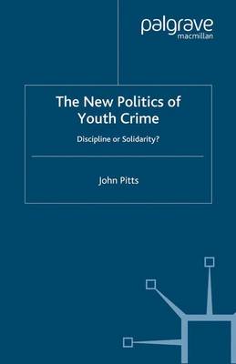 The New Politics of Youth Crime: Discipline or Solidarity - Pitts, J.