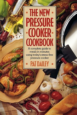 The New Pressure Cooker Cookbook - Dailey, Pat, and Dailey Pat