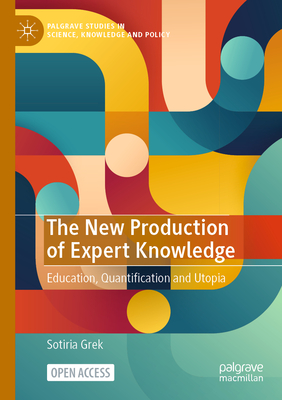 The New Production of Expert Knowledge: Education, Quantification and Utopia - Grek, Sotiria