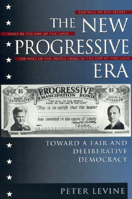 The New Progressive Era: Toward a Fair and Deliberative Democracy - Levine, Peter, MD