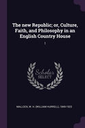 The New Republic; or, Culture, Faith, and Philosophy in an English Country House ..; 1