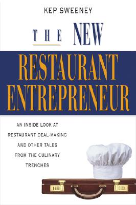 The New Restaurant Entrepreneur: An Inside Look at Restaurant Deal-Making and Other Tales from the Culinary Trenches - Sweeney, Kep