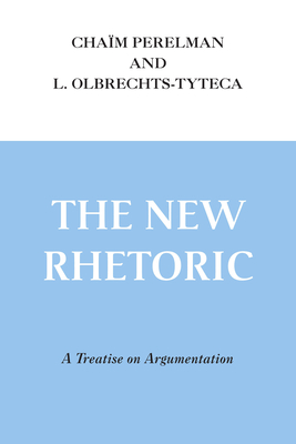 The New Rhetoric: A Treatise on Argumentation - Perelman, Cham, and Olbrechts-Tyteca, L