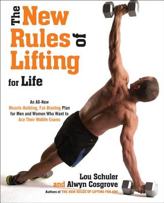 The New Rules of Lifting for Life: An All-New Muscle-Building, Fat-Blasting Plan for Men and Women Who Want to Ace Their Midlife Exams - Cosgrove, Alwyn, and Schuler, Lou