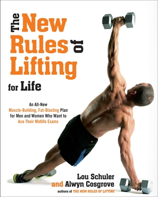 The New Rules of Lifting for Life: An All-New Muscle-Building, Fat-Blasting Plan for Men and Women Who Want to Ace Their Midlife Exams - Schuler, Lou, and Cosgrove, Alwyn