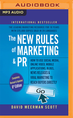 The New Rules of Marketing & Pr, 6th Edition: How to Use Social Media, Online Video, Mobile Applications, Blogs, New Releases, and Viral Marketing to Reach Buyers Directly - Scott, David Meerman (Read by)