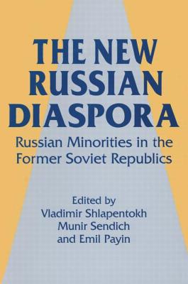 The New Russian Diaspora: Russian Minorities in the Former Soviet Republics - Shlapentokh, Vladimir, and Sendich, Munir, and Payin, Emil
