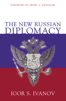 The New Russian Diplomacy - Ivanov, Igor S, and Kissinger, Henry A, Dr. (Foreword by)