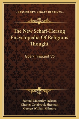 The New Schaff-Herzog Encyclopedia of Religious Thought: Goar-Innocent V5 - Jackson, Samuel MacAuley (Editor), and Sherman, Charles Colebrook (Editor), and Gilmore, George William (Editor)