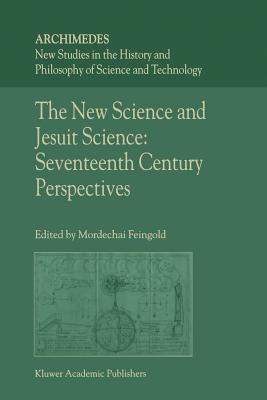 The New Science and Jesuit Science: Seventeenth Century Perspectives - Feingold, M. (Editor)
