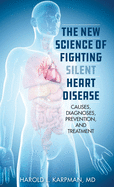 The New Science of Fighting Silent Heart Disease: Causes, Diagnoses, Prevention, and Treatments