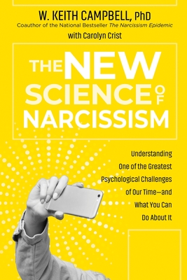 The New Science of Narcissism: Understanding One of the Greatest Psychological Challenges of Our Time--And What You Can Do about It - Phd, and Crist, Carolyn