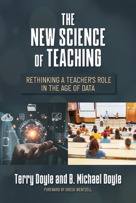 The New Science of Teaching: Rethinking a Teacher's Role in the Age of Data - Doyle, Terry, and Doyle, B Michael