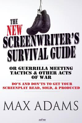 The New Screenwriter's Survival Guide; Or, Guerrilla Meeting Tactics and Other Acts of War - Adams, Max
