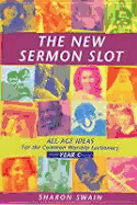 The New Sermon Slot: All Age Ideas for the Common Worship Lectionary: Year C - Swain, Sharon, Reverend