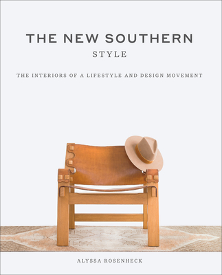 The New Southern Style: The Interiors of a Lifestyle and Design Movement - Rosenheck, Alyssa