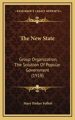 The New State: Group Organization, The Solution Of Popular Government (1918) - Follett, Mary Parker