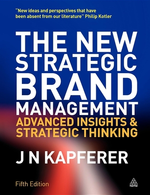 The New Strategic Brand Management: Advanced Insights and Strategic Thinking - Kapferer, Jean-Nol