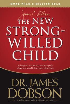 The New Strong-Willed Child: Birth Through Adolescence - Dobson, James C, Dr., PH.D.