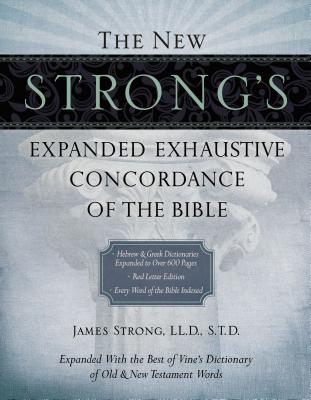 The New Strong's Expanded Exhaustive Concordance of the Bible - Strong, James