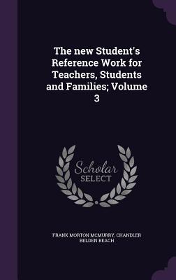 The new Student's Reference Work for Teachers, Students and Families; Volume 3 - McMurry, Frank Morton, and Beach, Chandler Belden